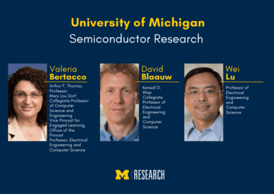 text: University of Michigan Semiconductor Research Valeria Bertacco Arthur F. Thurnau Professor Mary Lou Dorf Collegiate Professor of Computer Science and Engineering Vice Provost for Engaged Learning, Office of the Provost Professor, Electrical Engineering and Computer Science David Blaauw Kensall D. Wise Collegiate Professor of Electrical Engineering and Computer Science Wei Lu Professor of Electrical Engineering and Computer Science