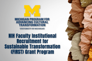 Michigan Program for Advancing Cultural Transformation -  NIH Faculty Institutional Recruitment for Sustainable Transformation (FIRST) Grant Program