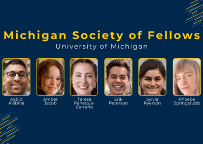 text: Michigan Society of Fellows University of Michigan Aabid Allibhai Amber Jacob Teresa Paneque-Carreño Erik Peterson Sylvia Ryerson Phoebe Springstubb